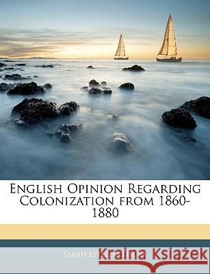 English Opinion Regarding Colonization from 1860-1880 Sarah Estell O'hora 9781144956552 