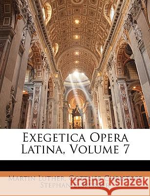 Exegetica Opera Latina, Volume 7 Martin Luther 9781144963895