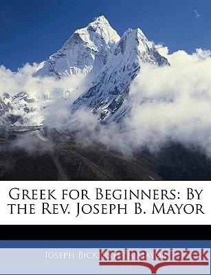 Greek for Beginners: By the REV. Joseph B. Mayor Joseph Bicker Mayor 9781144963970 