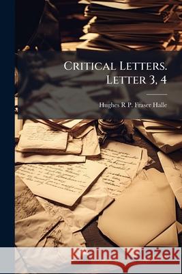 Critical Letters. Letter 3, 4 Hughes R P. F Halle 9781144970633 