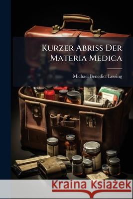 Kurzer Abriss Der Materia Medica: Ein Repetitorium Michael Ben Lessing 9781144971906