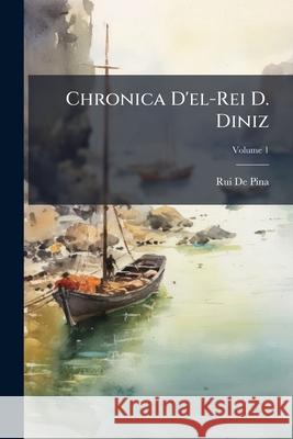 Chronica d'El-Rei D. Diniz, Volume 1 Rui D 9781144975447 