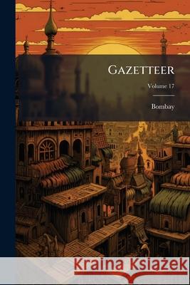 Gazetteer, Volume 17 Bombay 9781144978592
