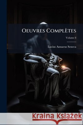 Oeuvres Complètes, Volume 8 Seneca, Lucius Annaeus 9781144987853