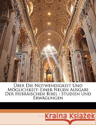 Uber Die Notwendigkeit Und Moglichkeit: Einer Neuen Ausgabe Der Hebraischen Bibel: Studien Und Erwagungen Rudolf Kittel 9781144995605