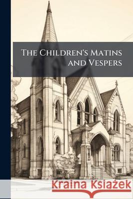 The Children's Matins and Vespers Anonymous 9781144996718 