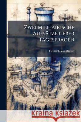 Zwei Militairische Aufsatze Ueber Tagesfragen Heinrich Vo 9781144999474 