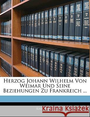 Herzog Johann Wilhelm Von Weimar Und Seine Beziehungen Zu Frankreich ... Karl Hahn 9781145000360