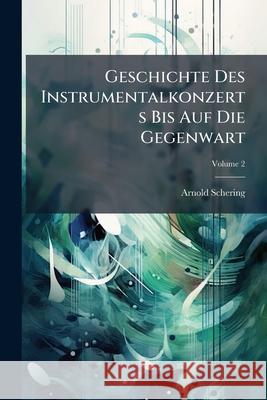 Geschichte Des Instrumentalkonzerts Bis Auf Die Gegenwart, Volume 2 Arnold Schering 9781145004795 