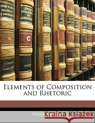 Elements of Composition and Rhetoric Virginia Waddy 9781145005518 