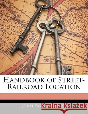 Handbook of Street-Railroad Location John Pascal Brooks 9781145008762