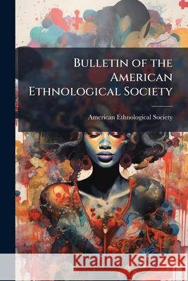 Bulletin of the American Ethnological Society American Ethnologica 9781145011717 