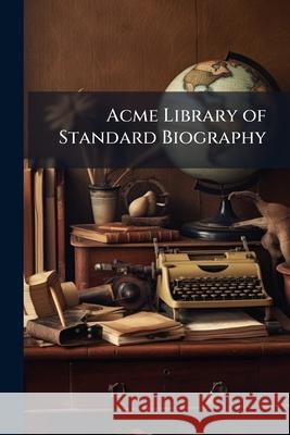 Acme Library of Standard Biography: Second Series Anonymous 9781145014077 