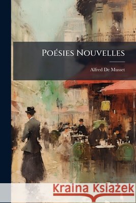 Poésies Nouvelles de Musset, Alfred 9781145025110 