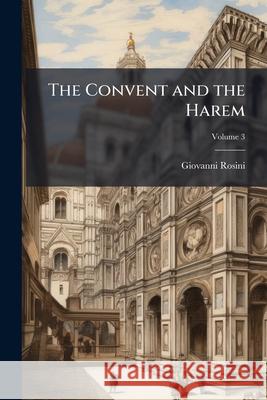 The Convent and the Harem, Volume 3 Giovanni Rosini 9781145030534 