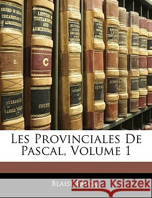Les Provinciales de Pascal, Volume 1 Blaise Pascal 9781145032668 
