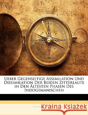 Ueber Gegenseitige Assimilation Und Dissimilation Der Beiden Zitterlaute in Den Altesten Phasen Des Indogemanischen Friedrich Bechtel 9781145033634