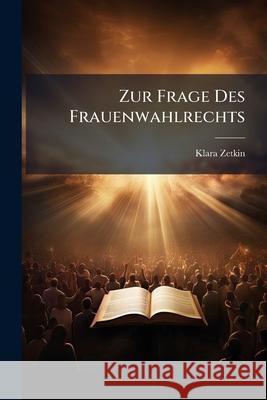 Zur Frage Des Frauenwahlrechts Klara Zetkin 9781145034426 