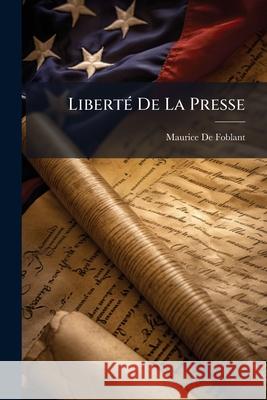Liberté de la Presse De Foblant, Maurice 9781145034501 