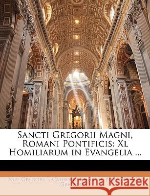 Sancti Gregorii Magni, Romani Pontificis: XL Homiliarum in Evangelia ... Catholic Church. Pop 9781145035676