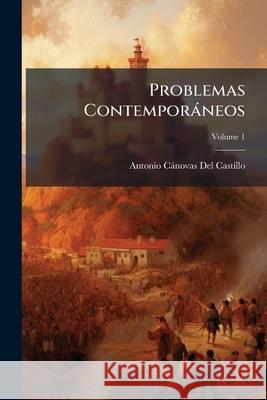Problemas Contemporáneos, Volume 1 del Castillo, Antonio Cánovas 9781145038233 