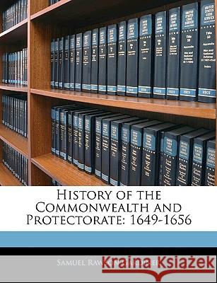 History of the Commonwealth and Protectorate: 1649-1656 Samuel Raw Gardiner 9781145044616