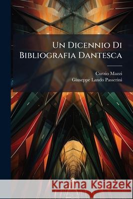 Un Dicennio Di Bibliografia Dantesca: 1891-1900 Curzio Mazzi 9781145044982 