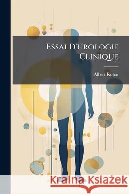 Essai d'Urologie Clinique: La Fièvre Typhoïde Robin, Albert 9781145045767 