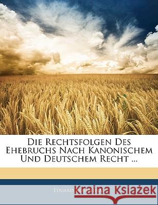 Die Rechtsfolgen Des Ehebruchs Nach Kanonischem Und Deutschem Recht ... Eduard Rosenthal 9781145047846 