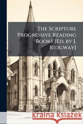 The Scripture Progressive Reading Books [Ed. by J. Ridgway]. Anonymous 9781145055605 