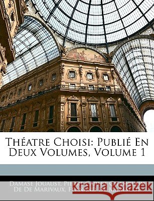 Théatre Choisi: Publié En Deux Volumes, Volume 1 Jouaust, Damase 9781145055841