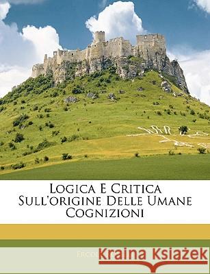 Logica E Critica Sull'origine Delle Umane Cognizioni Ercole Roselli 9781145058897