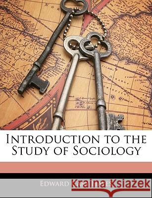 Introduction to the Study of Sociology Edward Cary Hayes 9781145062795