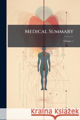 Medical Summary, Volume 1 Anonymous 9781145063037 