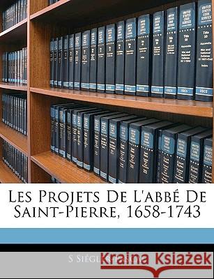 Les Projets De L'abbé De Saint-Pierre, 1658-1743 Siégler-Pascal, S. 9781145066984