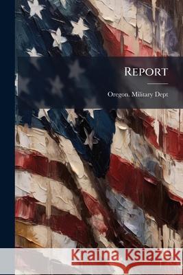 Report Oregon. Military Dep 9781145067660 