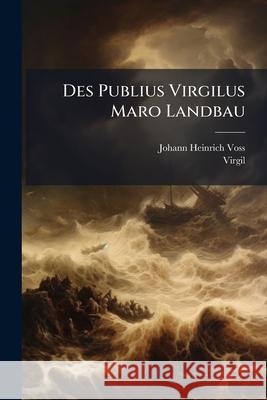 Des Publius Virgilus Maro Landbau: Vier Ges Nge Virgil 9781145075436