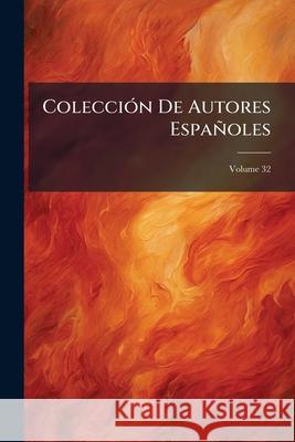 Colección De Autores Españoles, Volume 32 Anonymous 9781145085671 