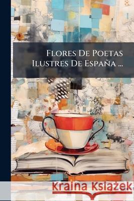 Flores De Poetas Ilustres De España ... Anonymous 9781145091078 