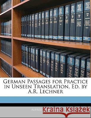 German Passages for Practice in Unseen Translation, Ed. by A.R. Lechner Alfred R Lechner 9781145092624