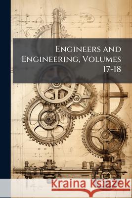 Engineers and Engineering, Volumes 17-18 Anonymous 9781145094536 