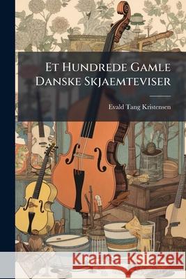 Et Hundrede Gamle Danske Skjaemteviser Evald Ta Kristensen 9781145097346 