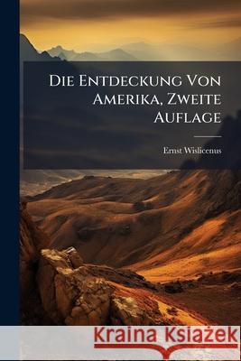Die Entdeckung Von Amerika, Zweite Auflage Ernst Wislicenus 9781145099951 