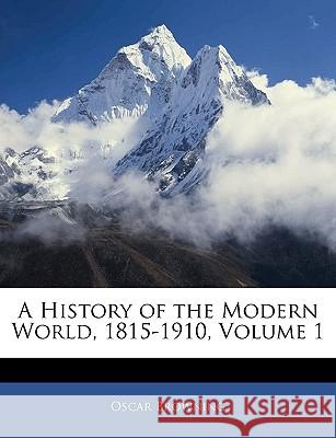 A History of the Modern World, 1815-1910, Volume 1 Oscar Browning 9781145101333