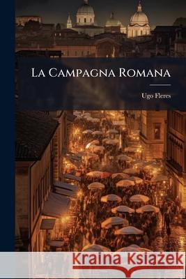 La Campagna Romana Ugo Fleres 9781145103016 