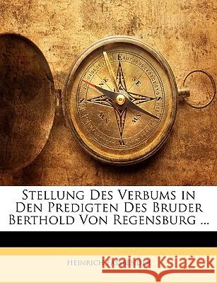 Stellung Des Verbums in Den Predigten Des Bruder Berthold Von Regensburg ... Heinrich Fassbender 9781145106666 