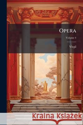 Opera, Volume 4 Virgil 9781145106727 