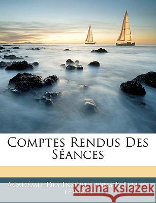 Comptes Rendus Des Séances Inscriptions &. Belles-Lettres, A. 9781145111431 