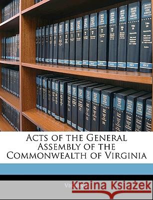 Acts of the General Assembly of the Commonwealth of Virginia Virginia 9781145113756