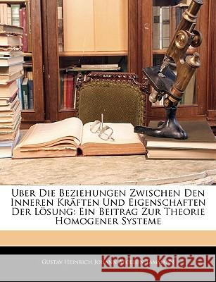 Uber Die Beziehungen Zwischen Den Inneren Kraften Und Eigenschaften Der Losung: Ein Beitrag Zur Theorie Homogener Systeme Gustav Hein Tammann 9781145117402